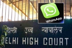 Delhi High Court, WhatsApp Encryption issue in India, whatsapp to leave india if they are made to break encryption, Supreme cour
