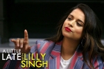 hollywood, A Little Late With Lilly Singh on NBC, lilly singh makes television history with late night show debut, Ontario